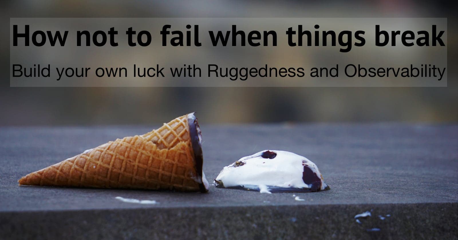 Being Rugged: How not to fail when things break.